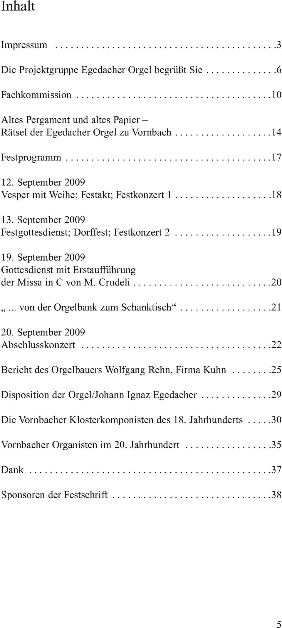 September 2009 Gottesdienst mit Erstaufführung der Missa in Cvon M. Crudeli...20... von der Orgelbank zum Schanktisch...21 20. September 2009 Abschlusskonzert.