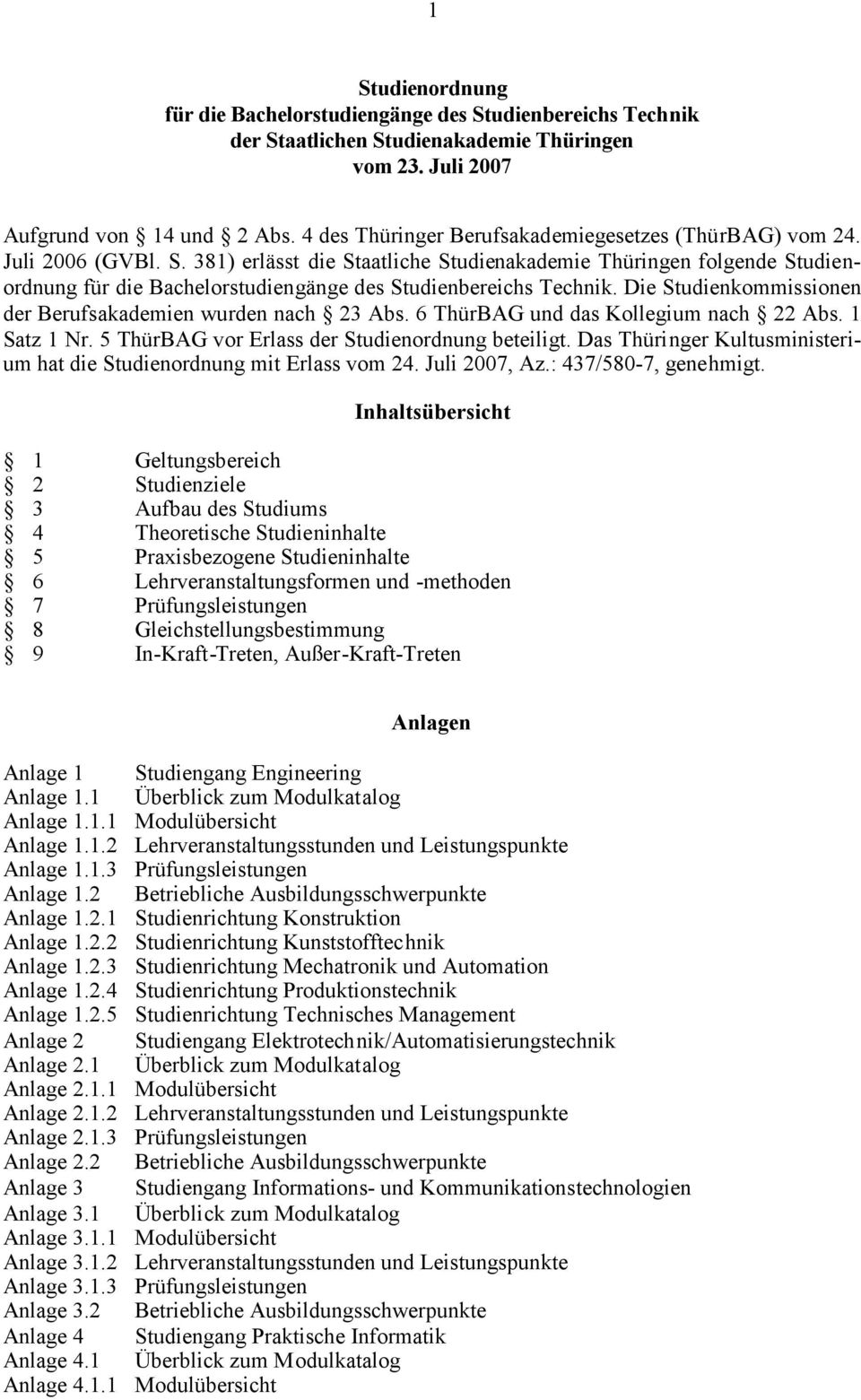 381) erlässt die Staatliche Studienakademie Thüringen folgende Studienordnung für die Bachelorstudiengänge des Studienbereichs Technik. Die Studienkommissionen der Berufsakademien wurden nach 23 Abs.