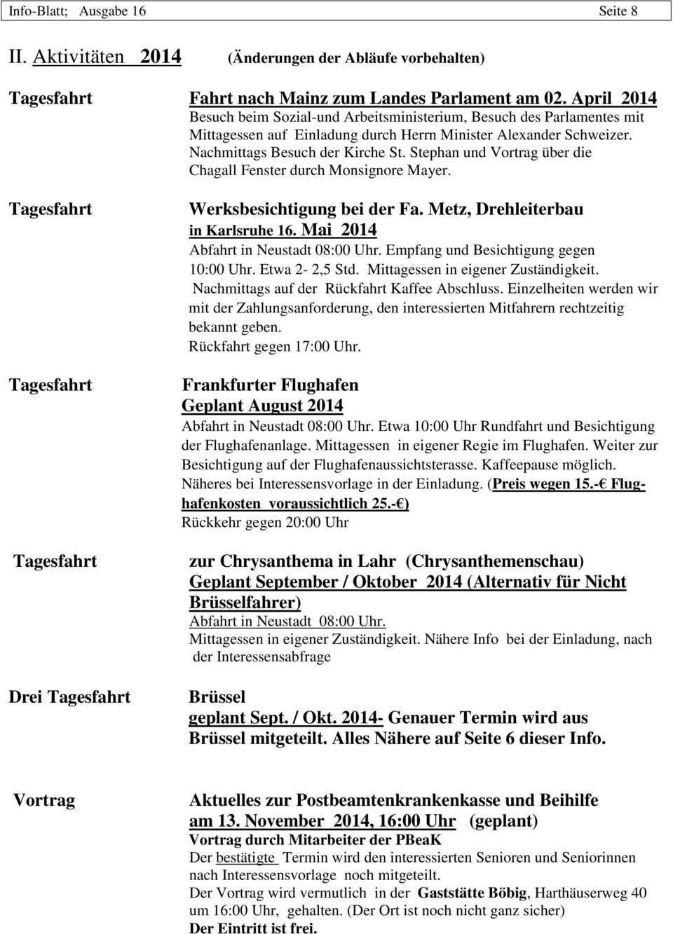Stephan und Vortrag über die Chagall Fenster durch Monsignore Mayer. Tagesfahrt Tagesfahrt Tagesfahrt Drei Tagesfahrt Werksbesichtigung bei der Fa. Metz, Drehleiterbau in Karlsruhe 16.