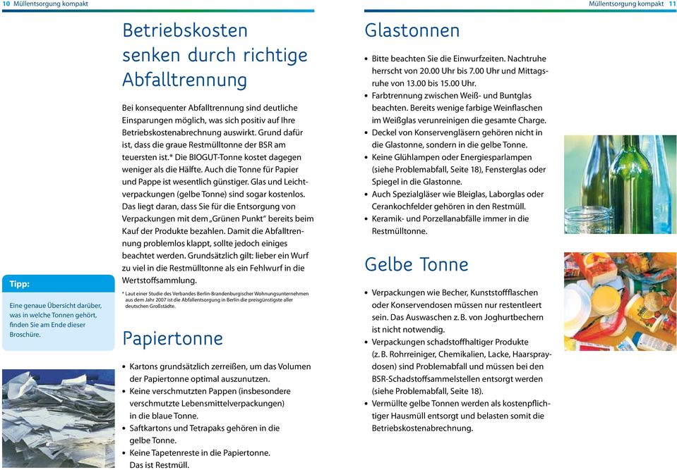 Grund dafür ist, dass die graue Restmülltonne der BSR am teu ersten ist.* Die BIOGUT-Tonne kostet dagegen weniger als die Hälfte. Auch die Tonne für Papier und Pappe ist wesentlich günstiger.