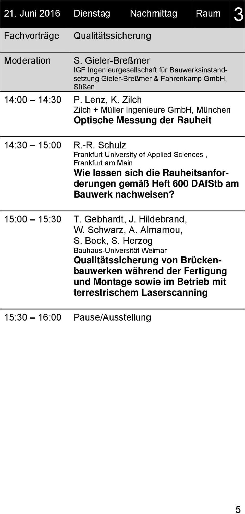 Schulz Frankfurt University of Applied Sciences, Frankfurt am Main Wie lassen sich die Rauheitsanforderungen gemäß Heft 600 DAfStb am Bauwerk nachweisen? 15:00 15:30 T.