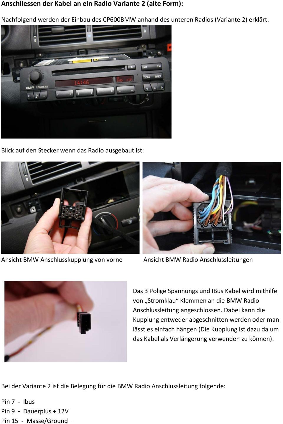 mithilfe von Stromklau Klemmen an die BMW Radio Anschlussleitung angeschlossen.