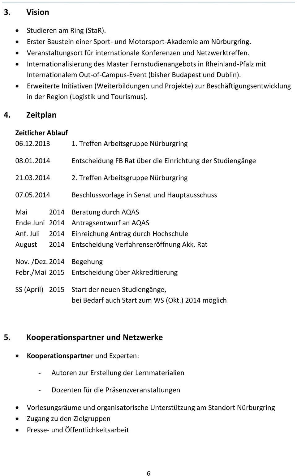 Erweiterte Initiativen (Weiterbildungen und Projekte) zur Beschäftigungsentwicklung in der Region (Logistik und Tourismus). 4. Zeitplan Zeitlicher Ablauf 06.12.2013 1.