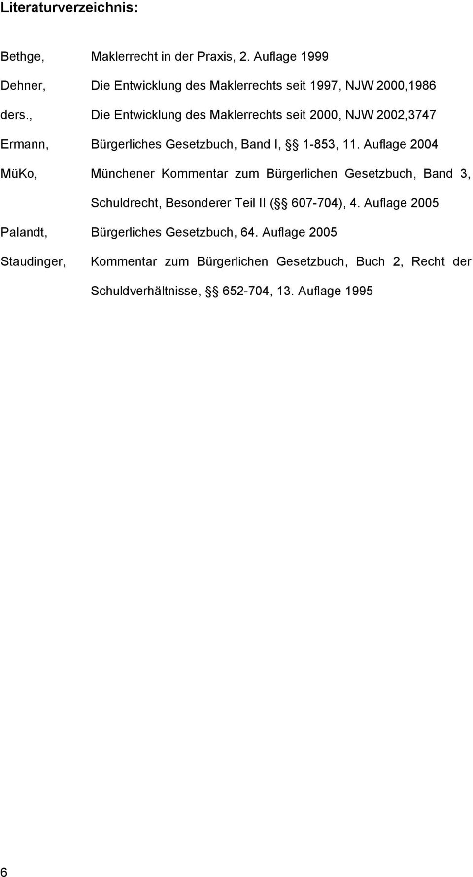 , Die Entwicklung des Maklerrechts seit 2000, NJW 2002,3747 Ermann, Bürgerliches Gesetzbuch, Band I, 1-853, 11.