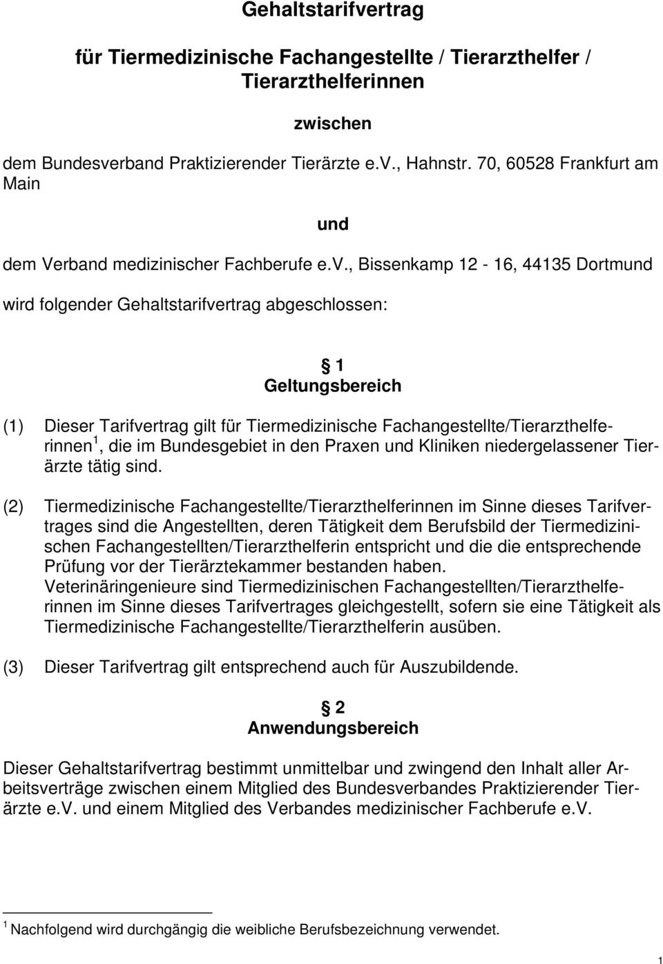 , Bissenkamp 12-16, 44135 Dortmund wird folgender Gehaltstarifvertrag abgeschlossen: 1 Geltungsbereich (1) Dieser Tarifvertrag gilt für Tiermedizinische Fachangestellte/Tierarzthelferinnen 1, die im