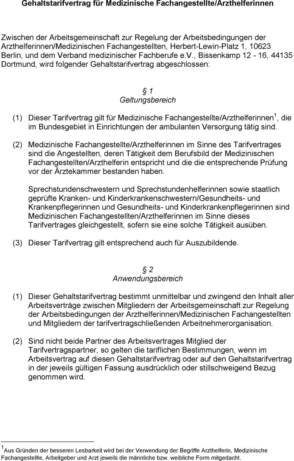 , Bissenkamp 12-16, 44135 Dortmund, wird folgender Gehaltstarifvertrag abgeschlossen: 1 Geltungsbereich (1) Dieser Tarifvertrag gilt für Medizinische Fachangestellte/Arzthelferinnen 1, die im