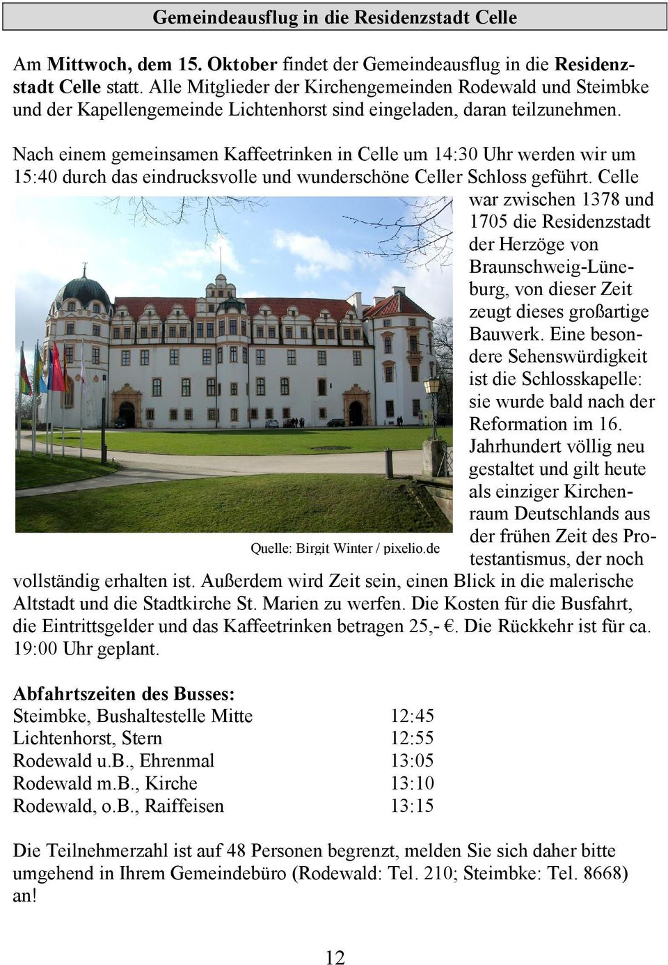 Nach einem gemeinsamen Kaffeetrinken in Celle um 14:30 Uhr werden wir um 15:40 durch das eindrucksvolle und wunderschöne Celler Schloss geführt.