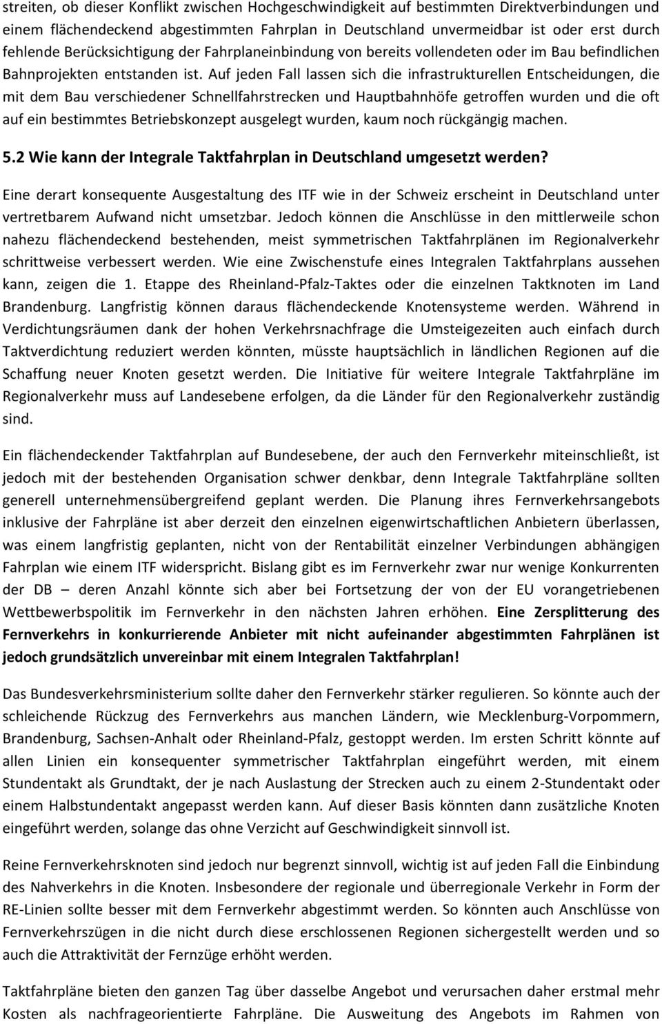 Auf jeden Fall lassen sich die infrastrukturellen Entscheidungen, die mit dem Bau verschiedener Schnellfahrstrecken und Hauptbahnhöfe getroffen wurden und die oft auf ein bestimmtes Betriebskonzept