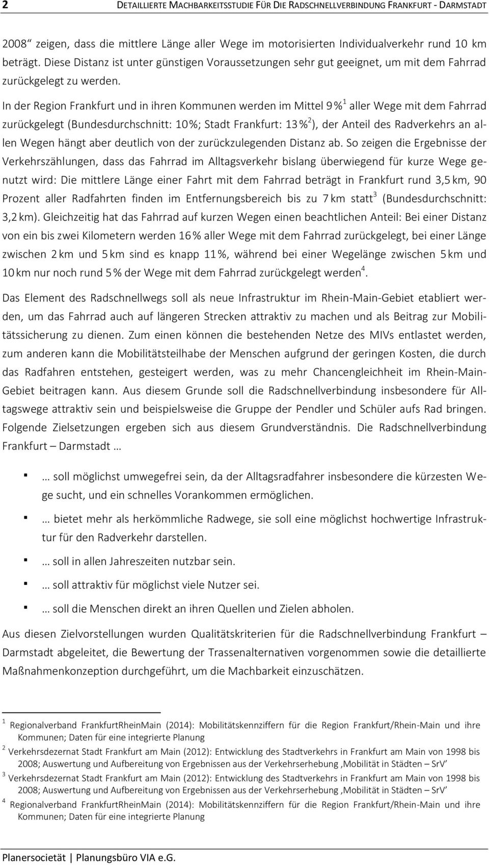 In der Region Frankfurt und in ihren Kommunen werden im Mittel 9 % 1 aller Wege mit dem Fahrrad zurückgelegt (Bundesdurchschnitt: 10 %; Stadt Frankfurt: 13 % 2 ), der Anteil des Radverkehrs an allen