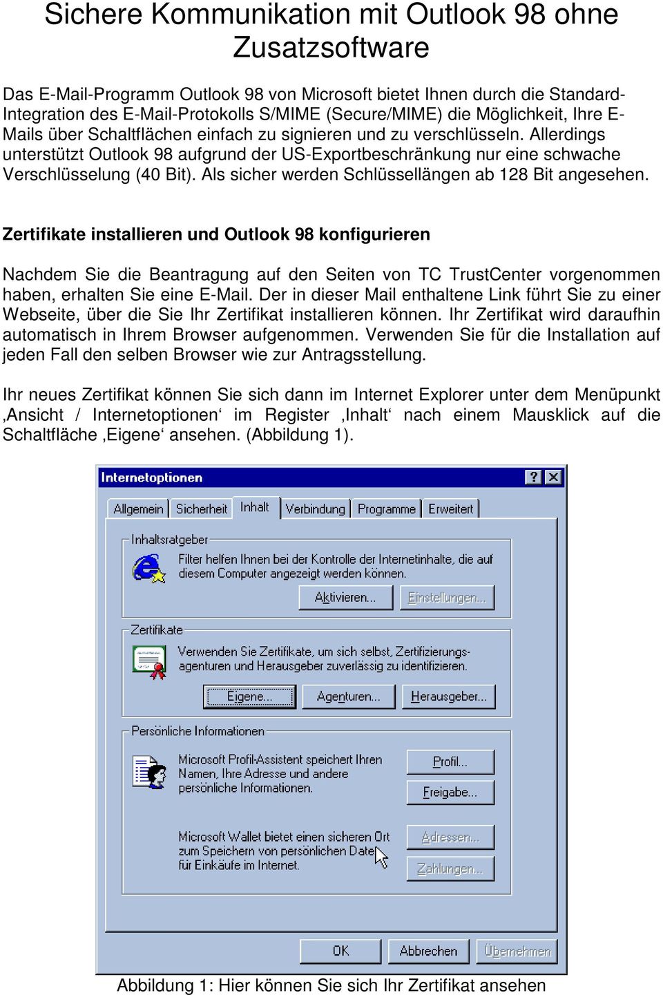 Allerdings unterstützt Outlook 98 aufgrund der US-Exportbeschränkung nur eine schwache Verschlüsselung (40 Bit). Als sicher werden Schlüssellängen ab 128 Bit angesehen.