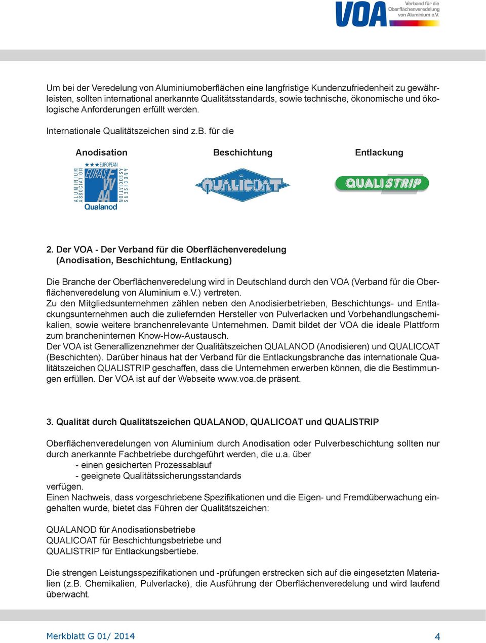 Der VOA - Der Verband für die Oberflächenveredelung (Anodisation, Beschichtung, Entlackung) Die Branche der Oberflächenveredelung wird in Deutschland durch den VOA (Verband für die