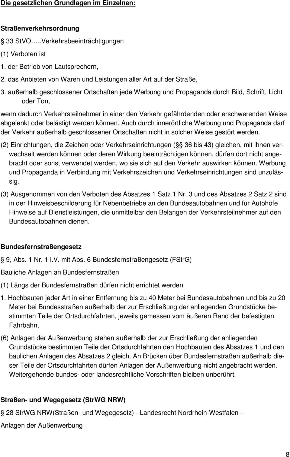 außerhalb geschlossener Ortschaften jede Werbung und Propaganda durch Bild, Schrift, Licht oder Ton, wenn dadurch Verkehrsteilnehmer in einer den Verkehr gefährdenden oder erschwerenden Weise