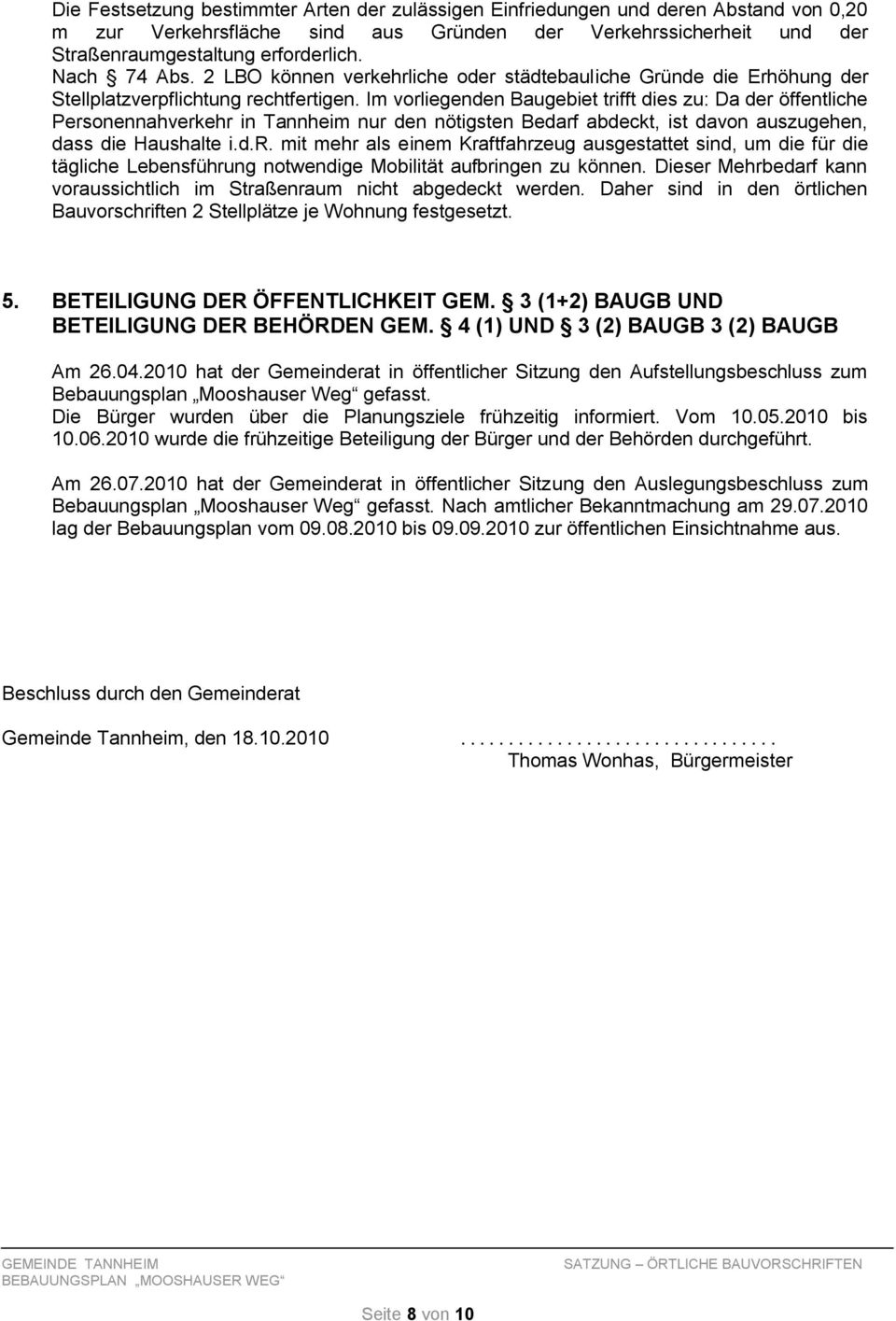 Im vorliegenden Baugebiet trifft dies zu: Da der öffentliche Personennahverkehr in Tannheim nur den nötigsten Bedarf abdeckt, ist davon auszugehen, dass die Haushalte i.d.r. mit mehr als einem Kraftfahrzeug ausgestattet sind, um die für die tägliche Lebensführung notwendige Mobilität aufbringen zu können.