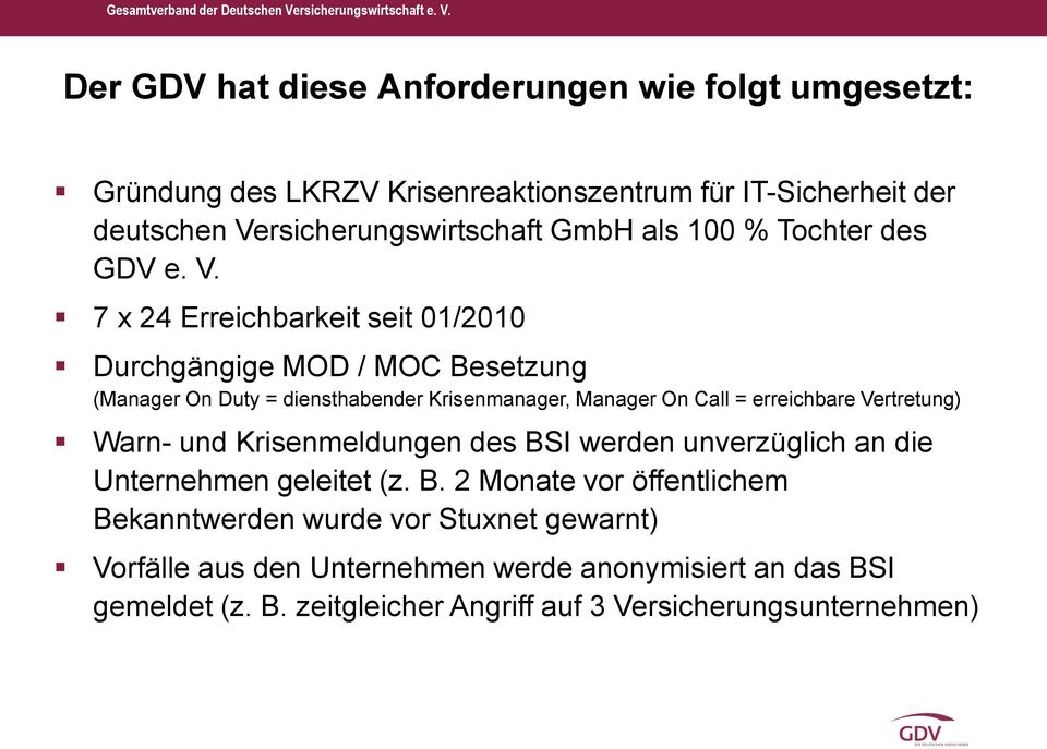 Der GDV hat diese Anforderungen wie folgt umgesetzt: Gründung des LKRZV Krisenreaktionszentrum für IT-Sicherheit der deutschen Versicherungswirtschaft GmbH als 100 %