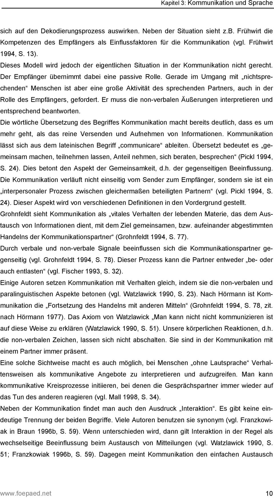 Gerade im Umgang mit nichtsprechenden Menschen ist aber eine große Aktivität des sprechenden Partners, auch in der Rolle des Empfängers, gefordert.