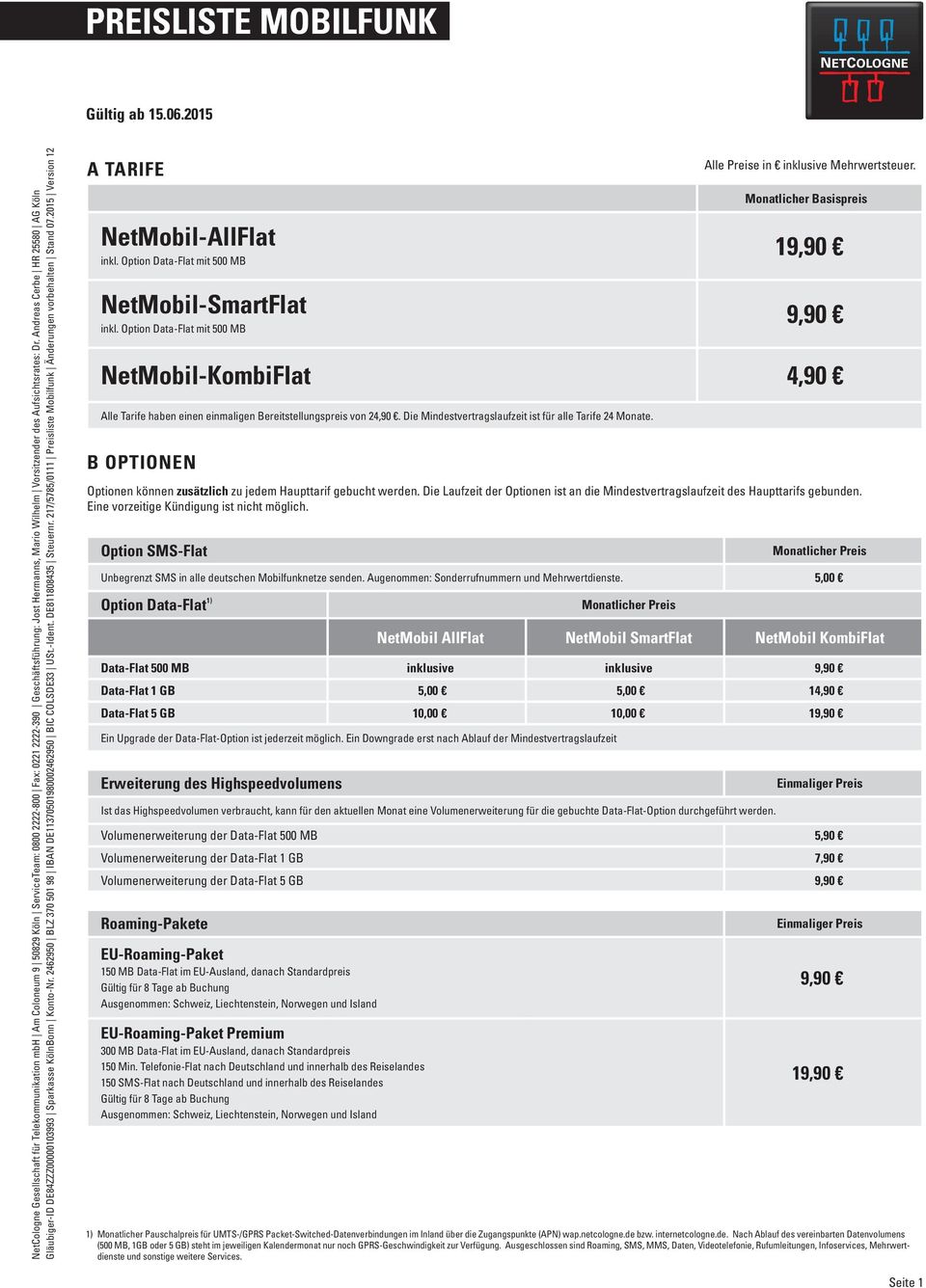 Aufsichtsrates: Dr. Andreas Cerbe HR 25580 AG Köln A TARIFE Monatlicher Basispreis NetMobil-AllFlat inkl. Option Data-Flat mit 500 MB 19,90 NetMobil-SmartFlat inkl.