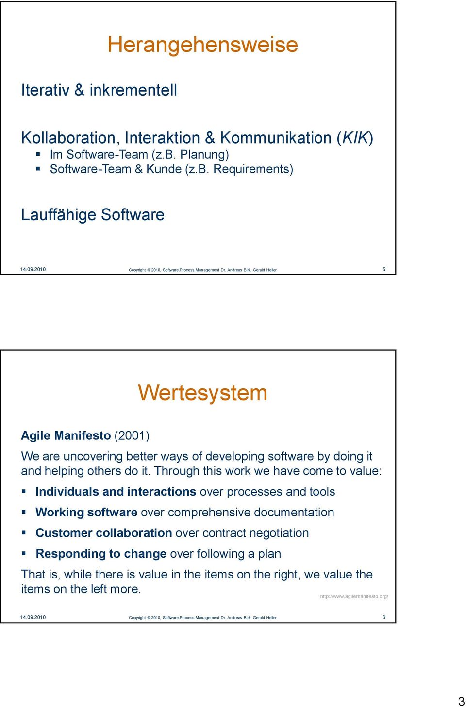 Andreas Birk, Gerald Heller 5 Wertesystem Agile Manifesto (2001) We are uncovering better ways of developing software by doing it and helping others do it.