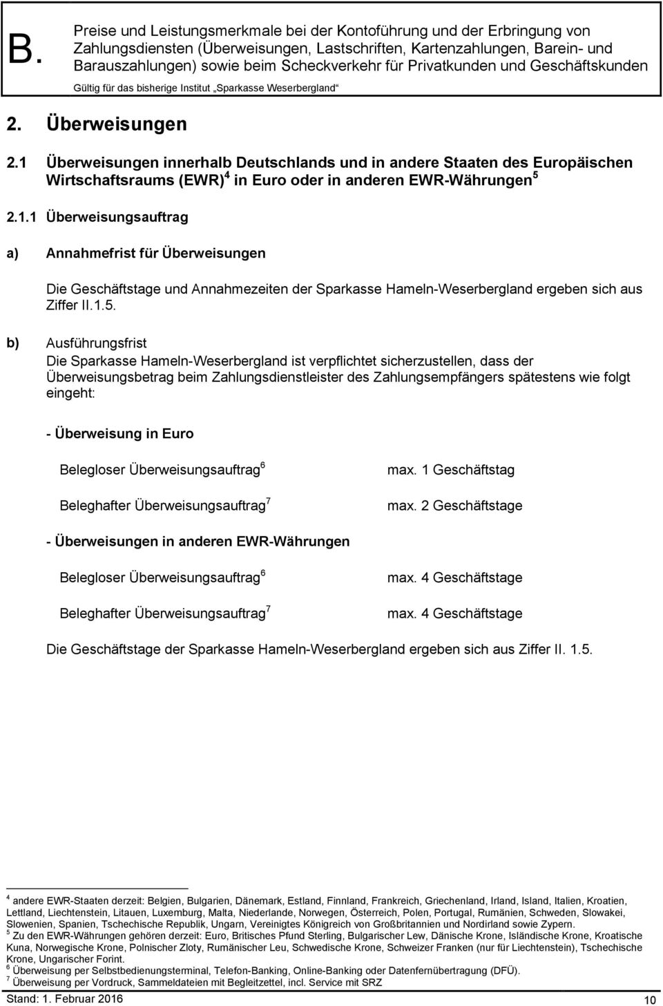 1.5. b) Ausführungsfrist Die Sparkasse Hameln-Weserbergland ist verpflichtet sicherzustellen, dass der Überweisungsbetrag beim Zahlungsdienstleister des Zahlungsempfängers spätestens wie folgt