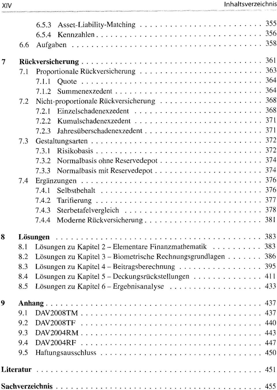 3.3 Normalbasis mit Reservedepot 374 7.4 Ergänzungen 376 7.4.1 Selbstbehalt 376 7.4.2 Tarifierung 377 7.4.3 Sterbetafelvergleich 378 7.4.4 Moderne Rückversicherung 381 8 Lösungen 383 8.