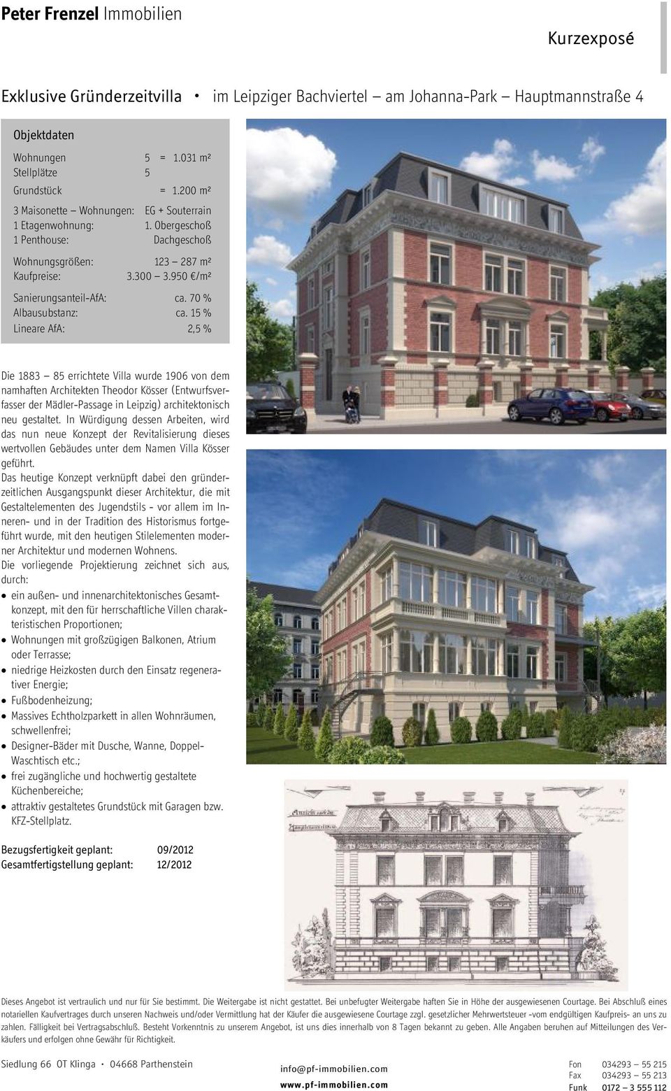 15 % Lineare AfA: 2,5 % Die 1883 85 errichtete Villa wurde 1906 von dem namhaften Architekten Theodor Kösser (Entwurfsverfasser der Mädler-Passage in Leipzig) architektonisch neu gestaltet.