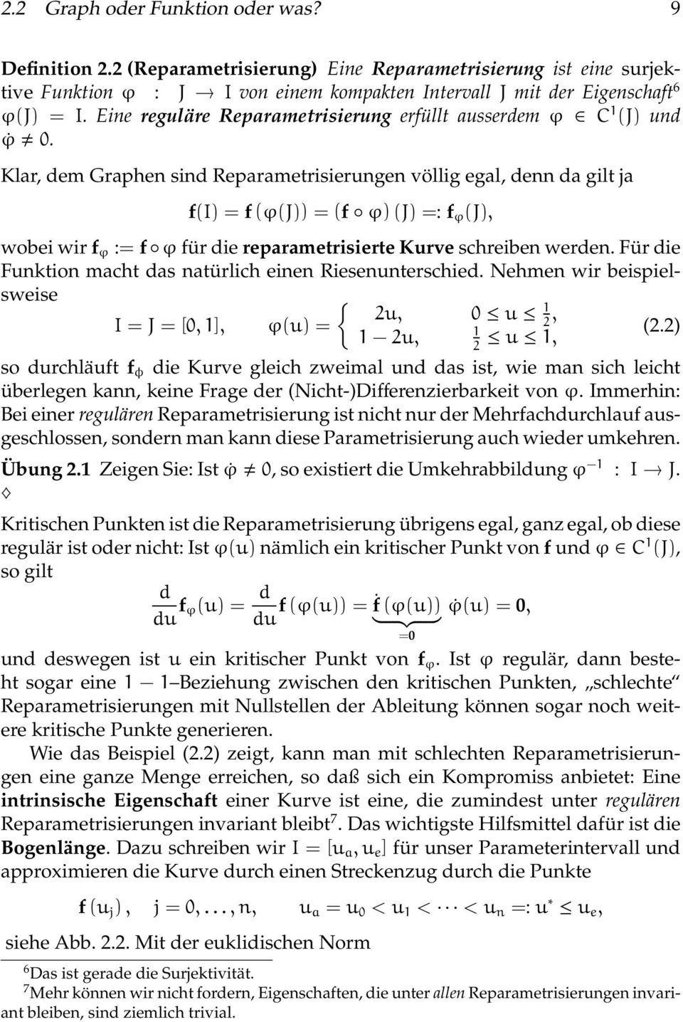 Klar, dem Graphen sind Reparametrisierungen völlig egal, denn da gilt ja f(i) = f (ϕ(j)) = (f ϕ) (J) =: f ϕ (J), wobei wir f ϕ := f ϕ für die reparametrisierte Kurve schreiben werden.