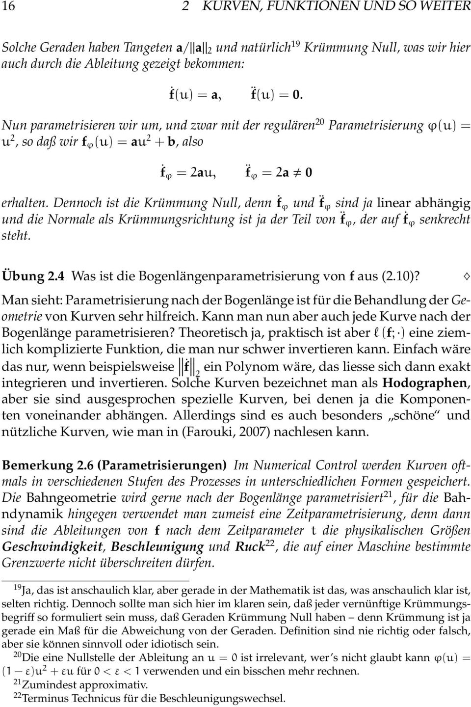 Dennoch ist die Krümmung Null, denn ḟϕ und f ϕ sind ja linear abhängig und die Normale als Krümmungsrichtung ist ja der Teil von f ϕ, der auf ḟϕ senkrecht steht. Übung 2.