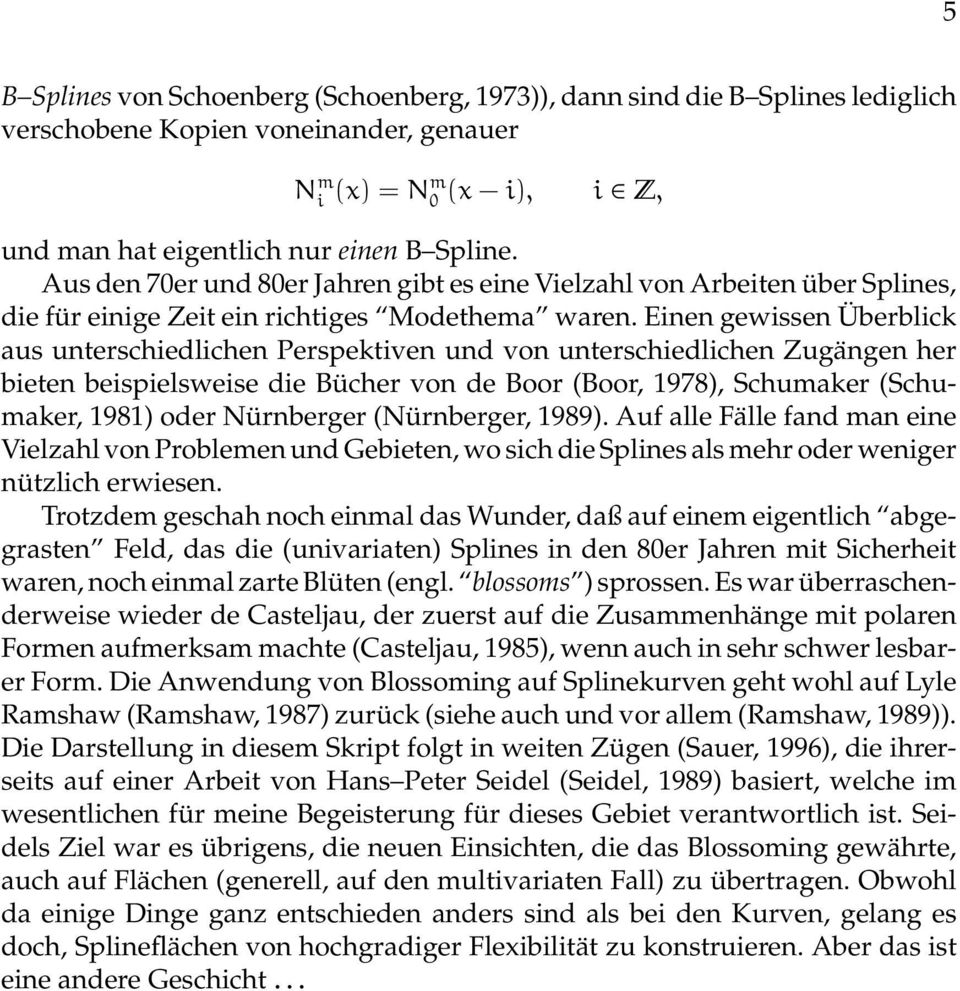 Einen gewissen Überblick aus unterschiedlichen Perspektiven und von unterschiedlichen Zugängen her bieten beispielsweise die Bücher von de Boor (Boor, 1978), Schumaker (Schumaker, 1981) oder