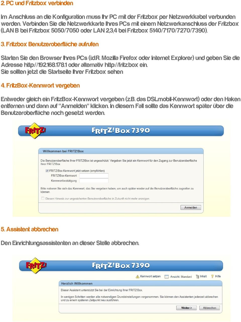 Fritzbox Benutzeroberfläche aufrufen Starten Sie den Browser Ihres PCs (i.d.r. Mozilla Firefox oder Internet Explorer) und geben Sie die Adresse http://192.168.178.1 oder alternativ http://fritz.