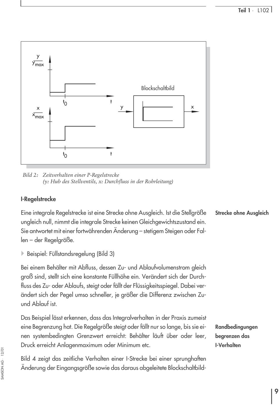 Sie antwortet mit einer fortwährenden Änderung stetigem Steigen oder Fallen der Regelgröße.