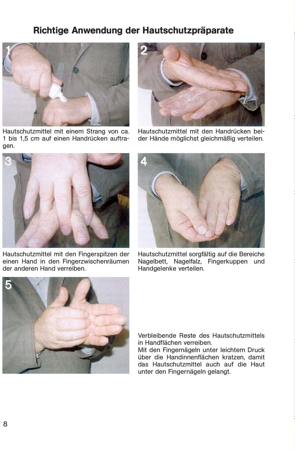 Hautschutzmittel mit den Fingerspitzen der einen Hand in den Fingerzwischenräumen der anderen Hand verreiben.