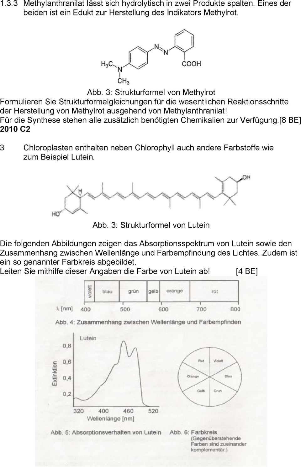 Für die Synthese stehen alle zusätzlich benötigten Chemikalien zur Verfügung.[8 BE] 2010 C2 3 Chloroplasten enthalten neben Chlorophyll auch andere Farbstoffe wie zum Beispiel Lutein. Abb.