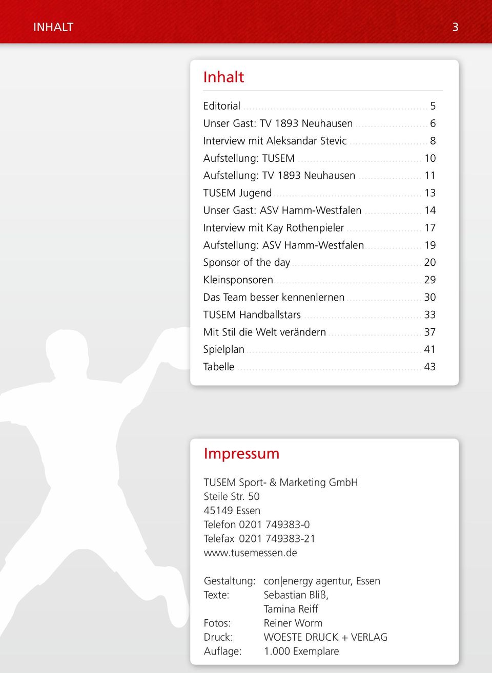 .. 29 Das Team besser kennenlernen... 30 TUSEM Handballstars... 33 Mit Stil die Welt verändern... 37 Spielplan... 41 Tabelle... 43 Impressum TUSEM Sport- & Marketing GmbH Steile Str.