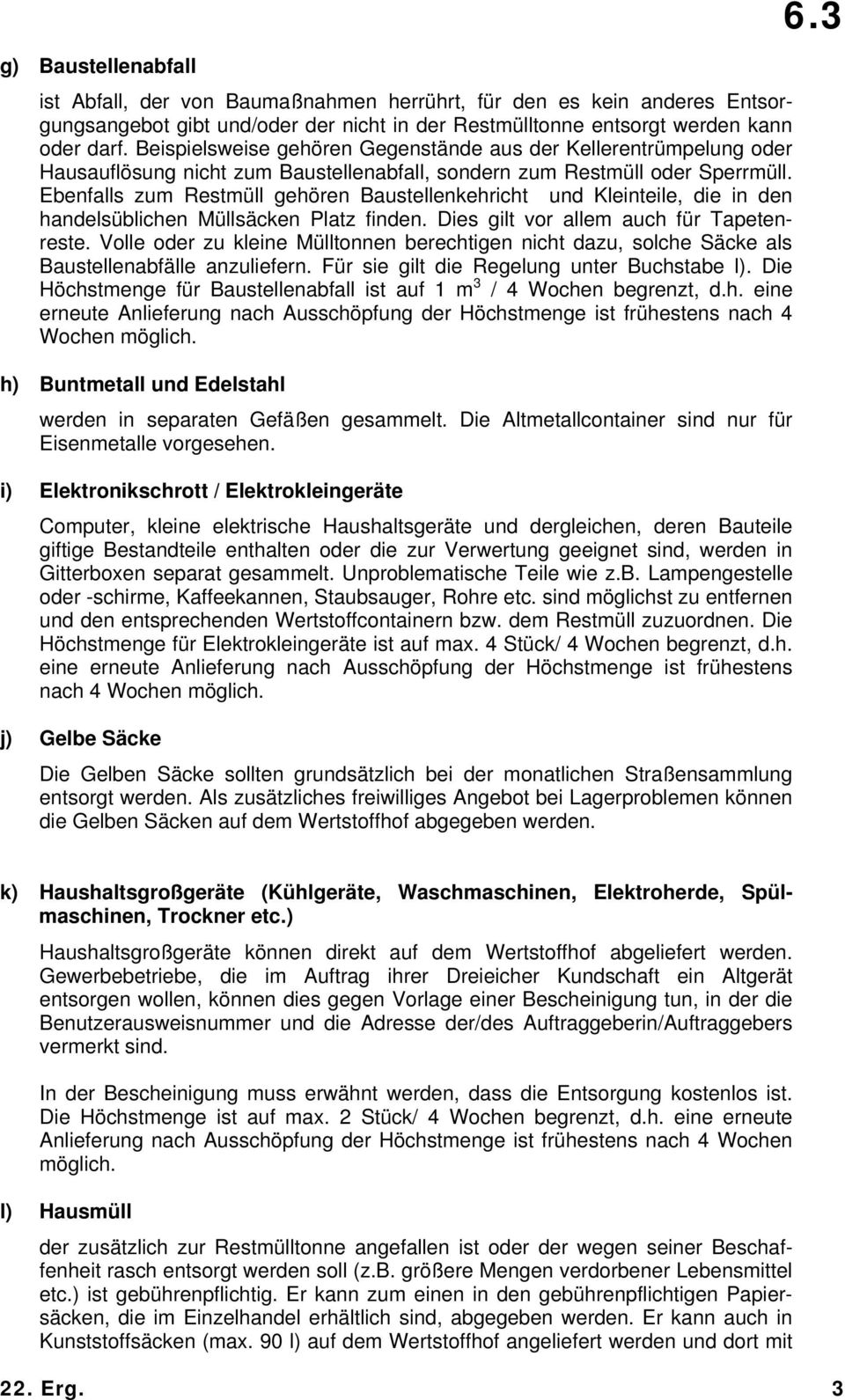 Ebenfalls zum Restmüll gehören Baustellenkehricht und Kleinteile, die in den handelsüblichen Müllsäcken Platz finden. Dies gilt vor allem auch für Tapetenreste.