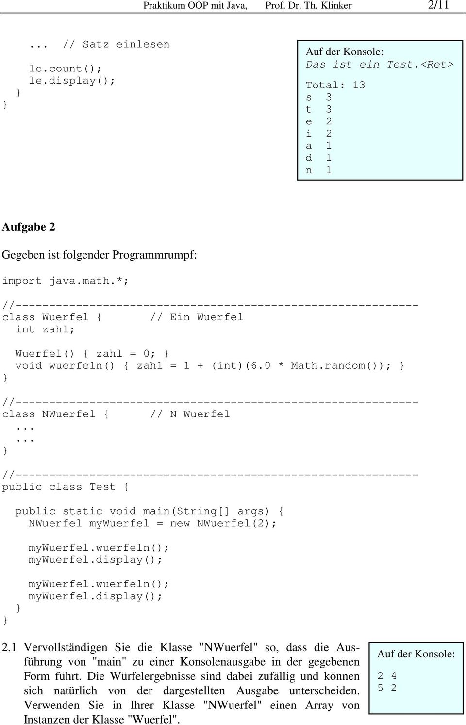 *; class Wuerfel { // Ein Wuerfel int zahl; Wuerfel() { zahl = 0; void wuerfeln() { zahl = 1 + (int)(6.0 * Math.