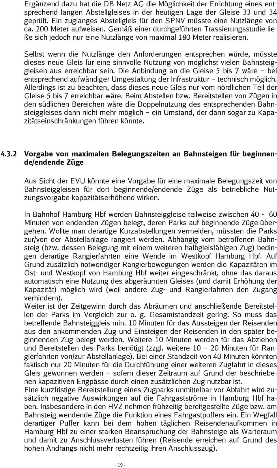 Gemäß einer durchgeführten Trassierungsstudie ließe sich jedoch nur eine Nutzlänge von maximal 180 Meter realisieren.