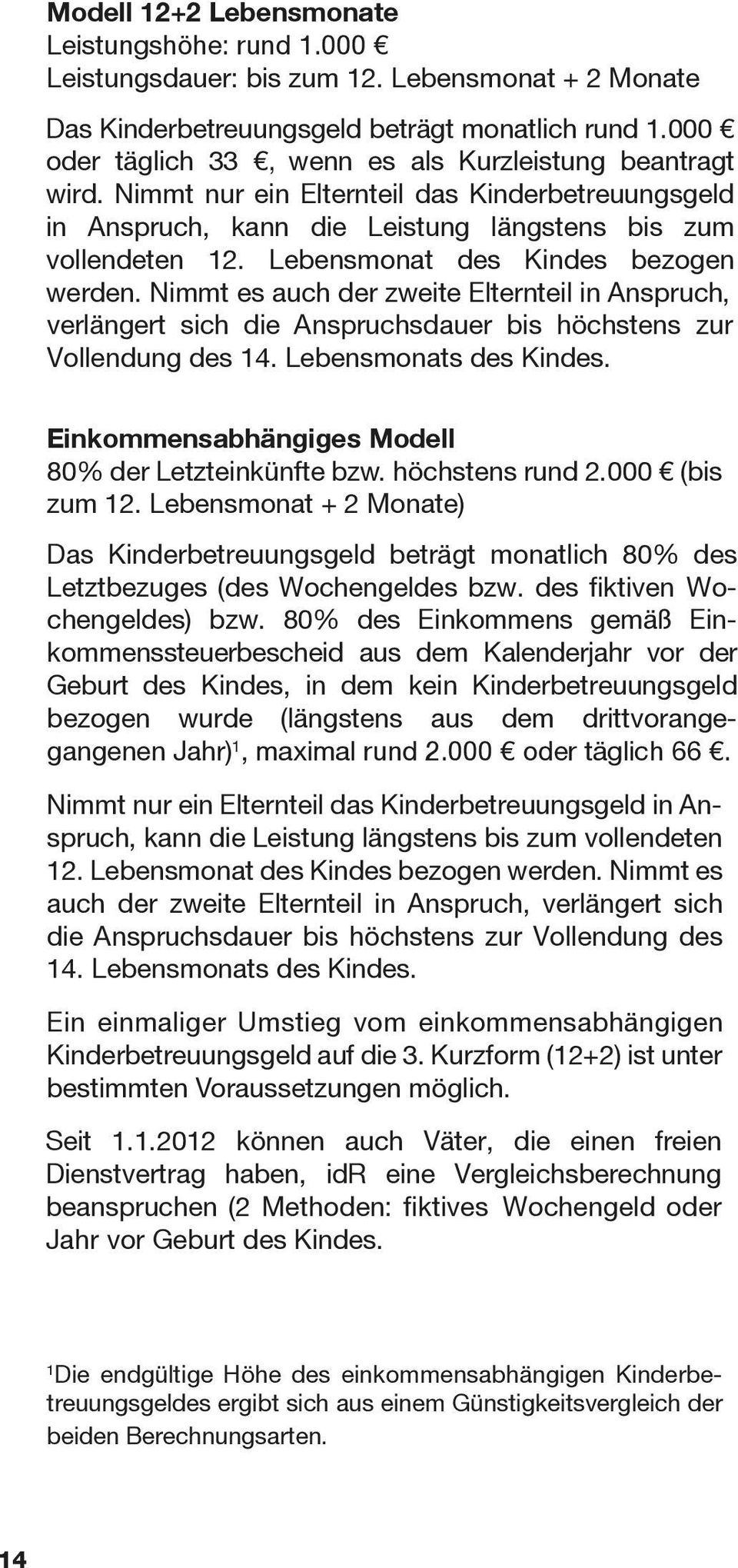 Lebensmonat des Kindes bezogen werden. Nimmt es auch der zweite Elternteil in Anspruch, verlängert sich die Anspruchsdauer bis höchstens zur Vollendung des 14. Lebensmonats des Kindes.