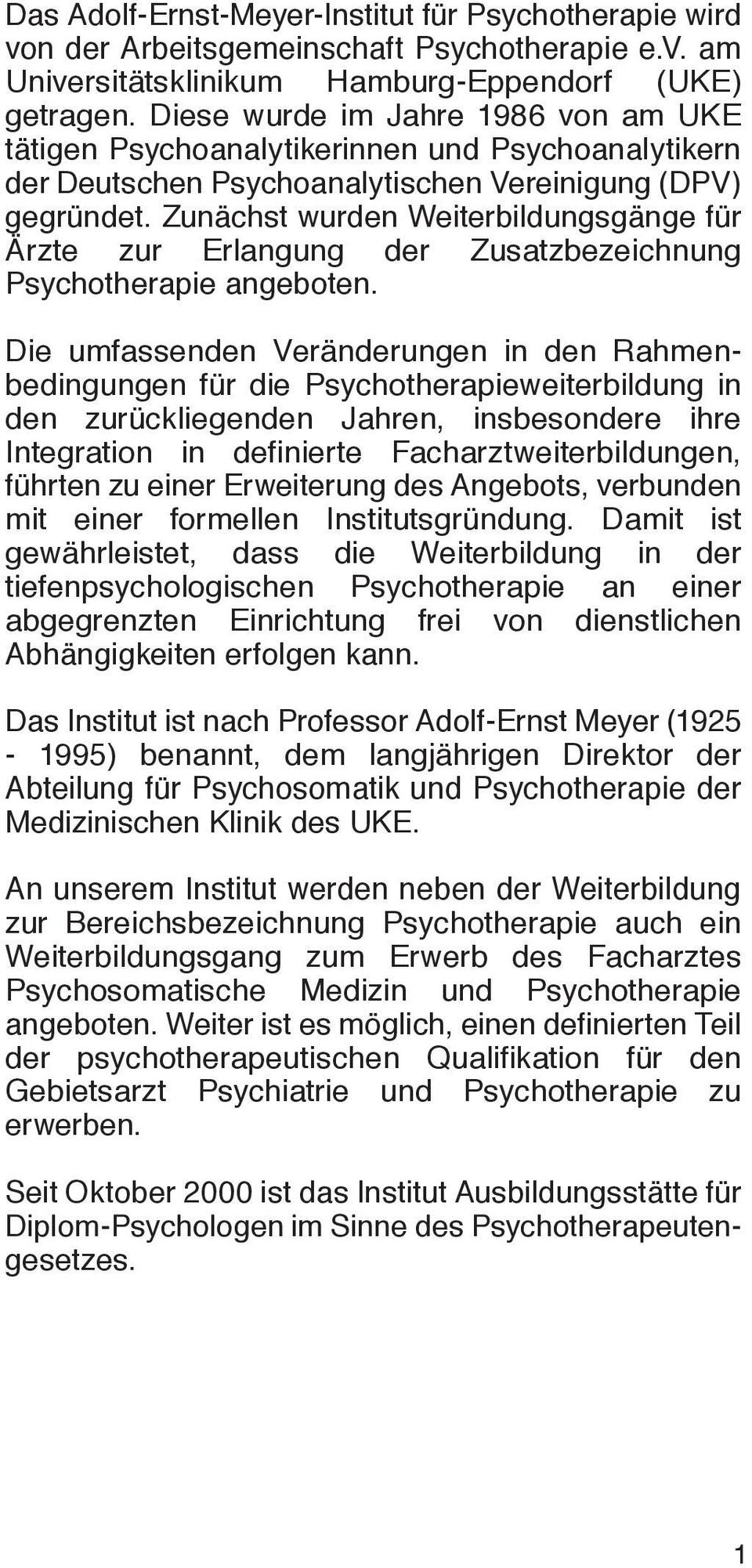 Zunächst wurden Weiterbildungsgänge für Ärzte zur Erlangung der Zusatzbezeichnung Psychotherapie angeboten.