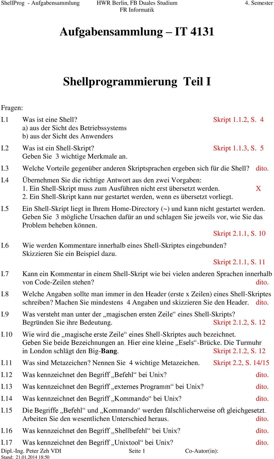 Ein Shell-Skript muss zum Ausführen nicht erst übersetzt werden. X 2. Ein Shell-Skript kann nur gestartet werden, wenn es übersetzt vorliegt. I.