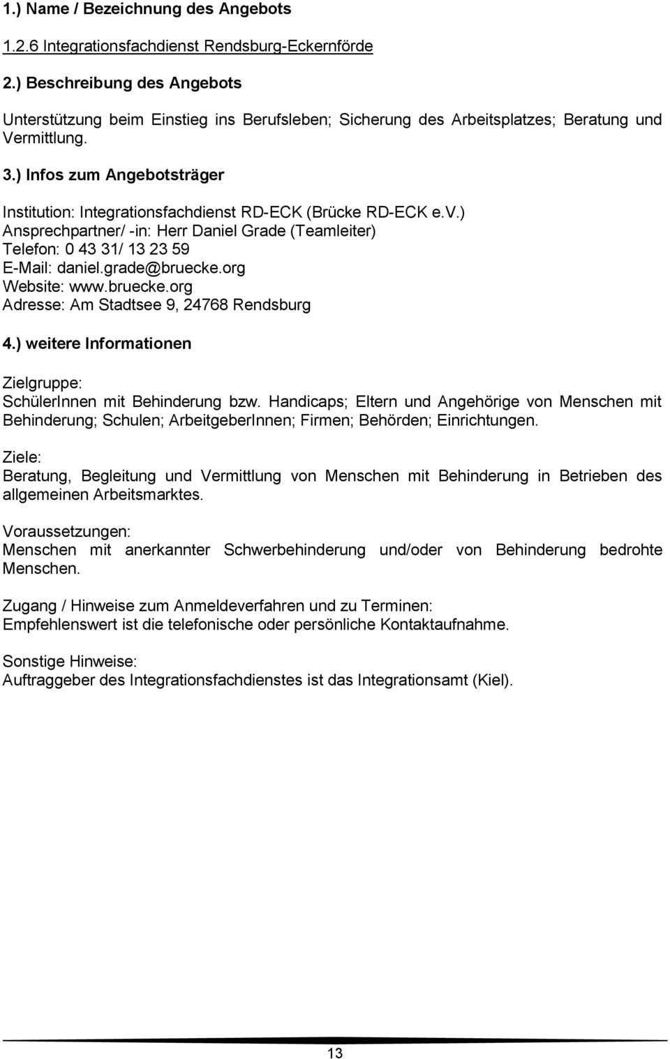 org Website: www.bruecke.org Adresse: Am Stadtsee 9, 24768 Rendsburg Zielgruppe: SchülerInnen mit Behinderung bzw.