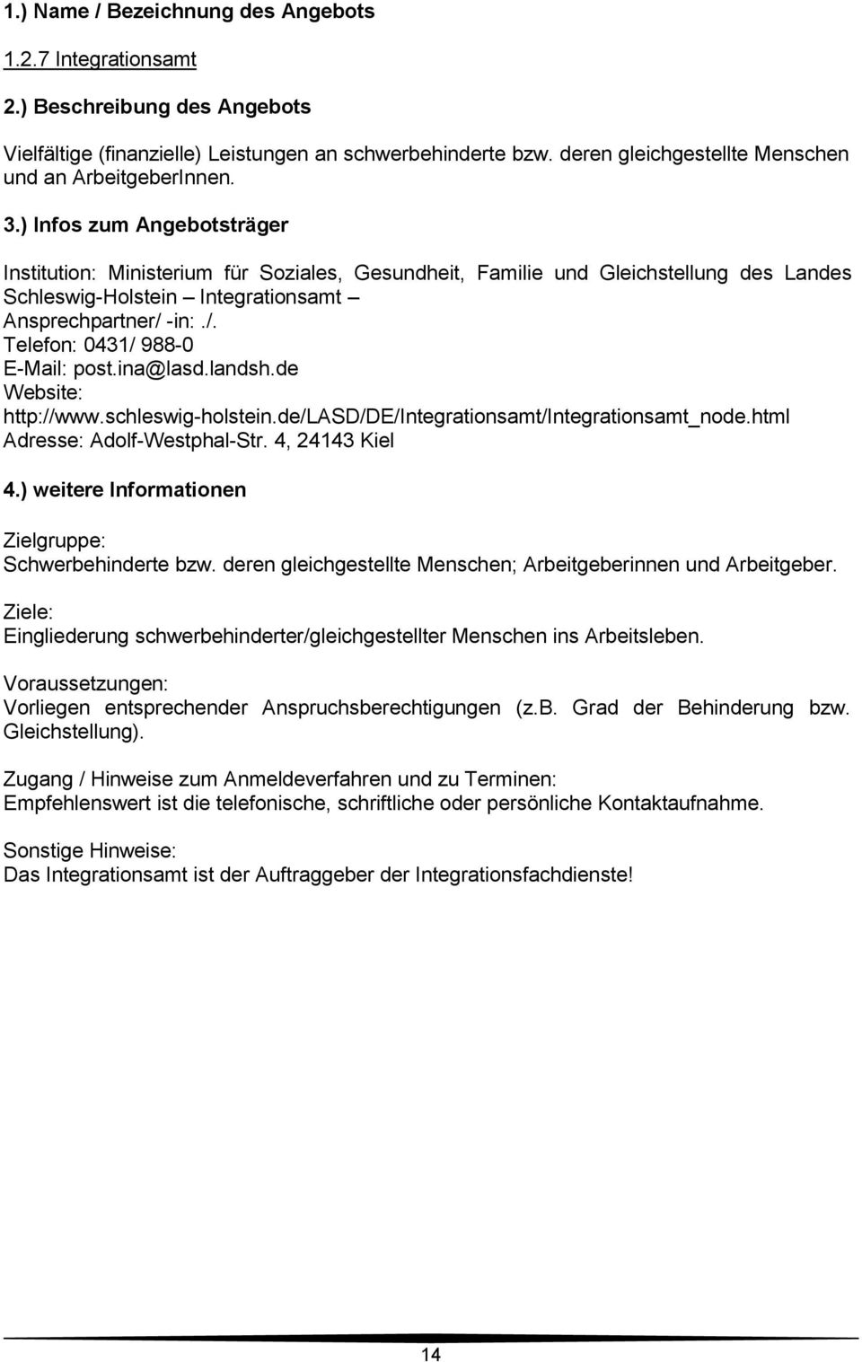 -in:./. Telefon: 0431/ 988-0 E-Mail: post.ina@lasd.landsh.de Website: http://www.schleswig-holstein.de/lasd/de/integrationsamt/integrationsamt_node.html Adresse: Adolf-Westphal-Str.