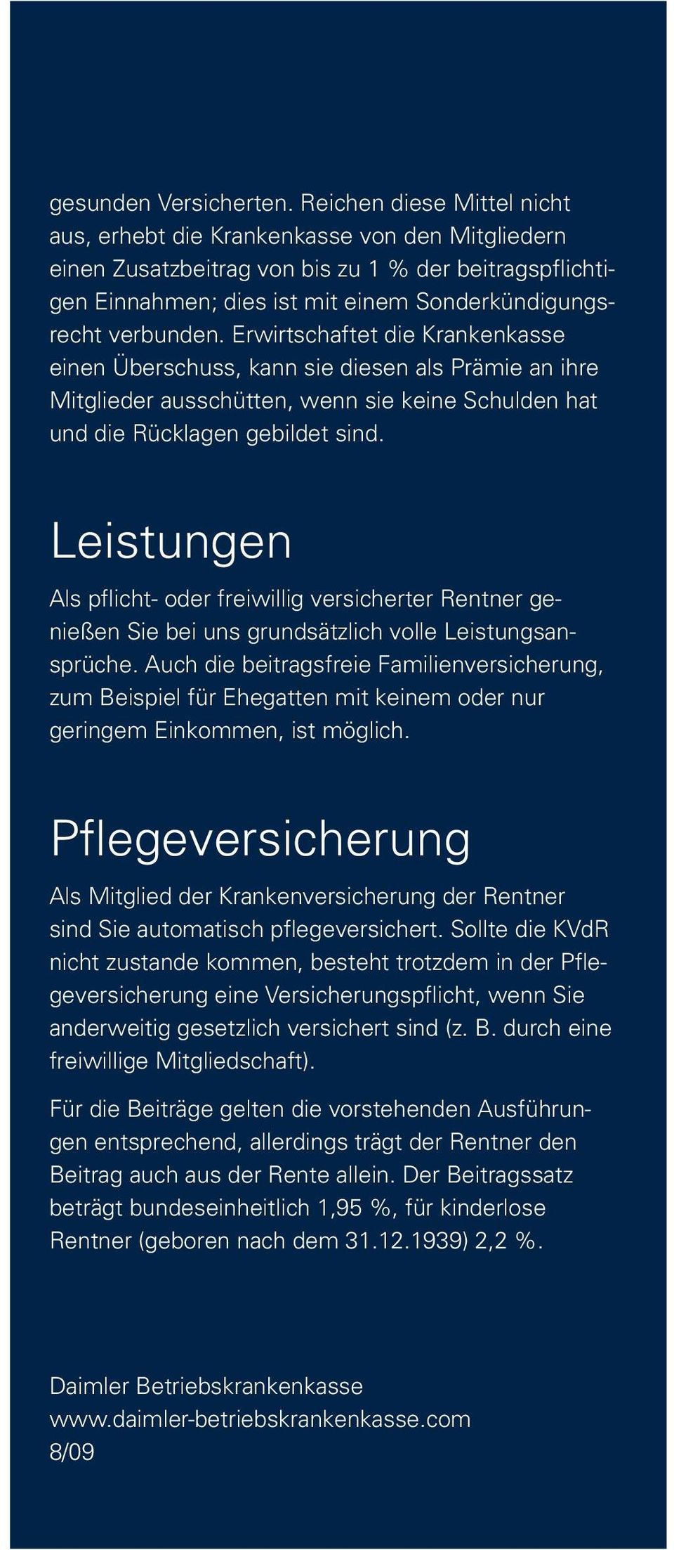 Erwirtschaftet die Krankenkasse einen Überschuss, kann sie diesen als Prämie an ihre Mitglieder ausschütten, wenn sie keine Schulden hat und die Rücklagen gebildet sind.