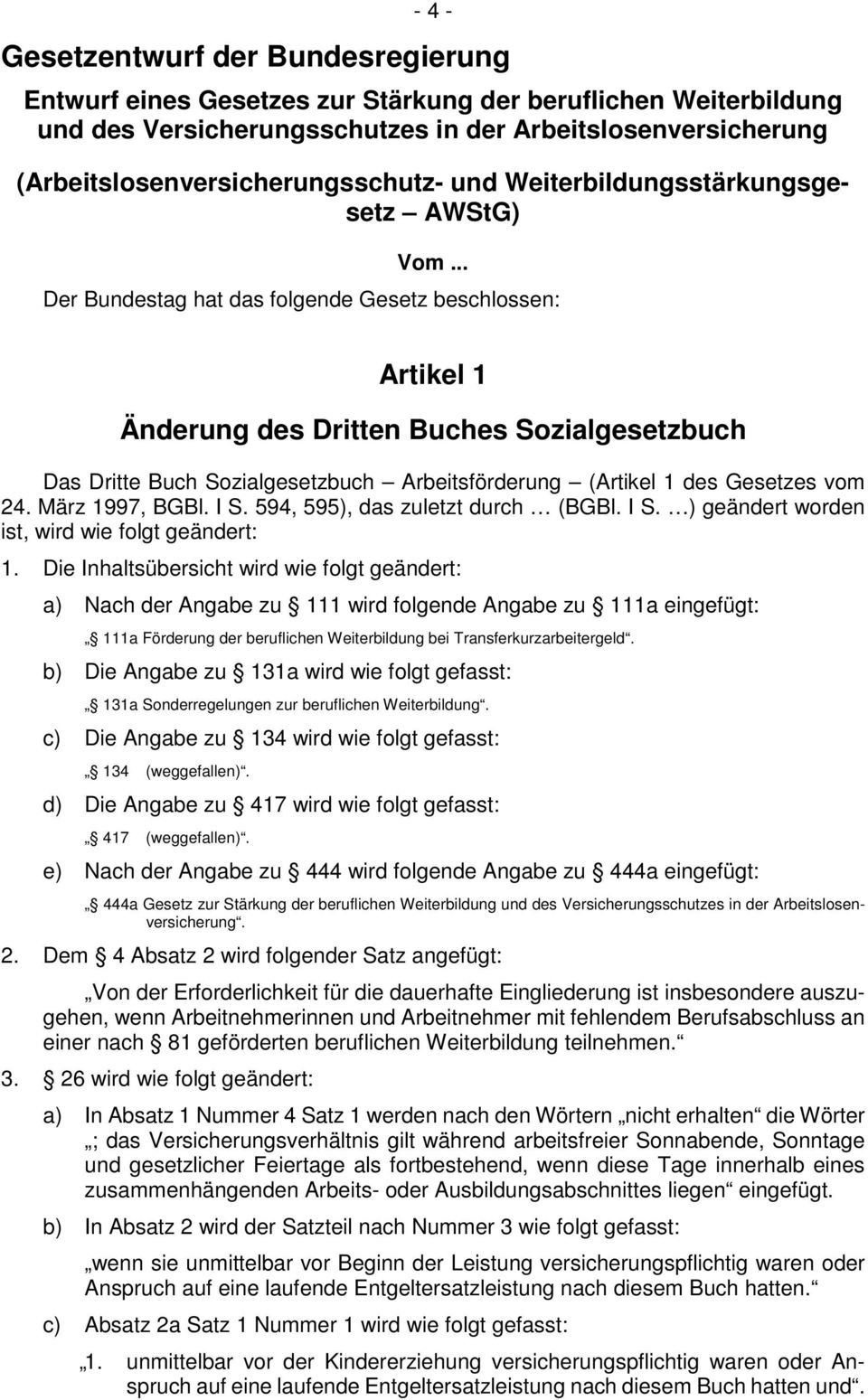 .. Der Bundestag hat das folgende Gesetz beschlossen: Artikel 1 Änderung des Dritten Buches Sozialgesetzbuch Das Dritte Buch Sozialgesetzbuch Arbeitsförderung (Artikel 1 des Gesetzes vom 24.