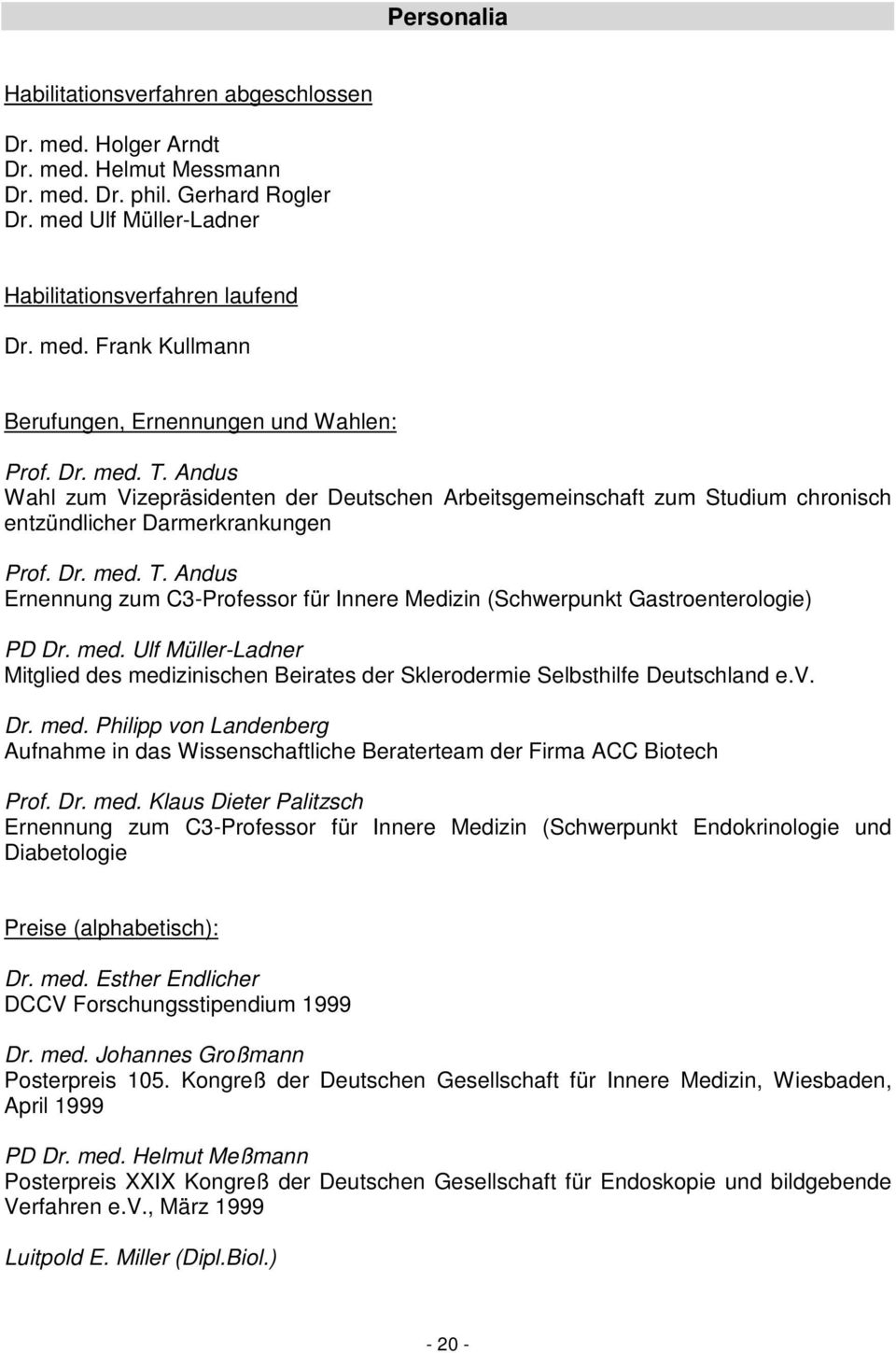 med. Ulf Müller-Ladner Mitglied des medizinischen Beirates der Sklerodermie Selbsthilfe Deutschland e.v. Dr. med. Philipp von Landenberg Aufnahme in das Wissenschaftliche Beraterteam der Firma ACC Biotech Prof.