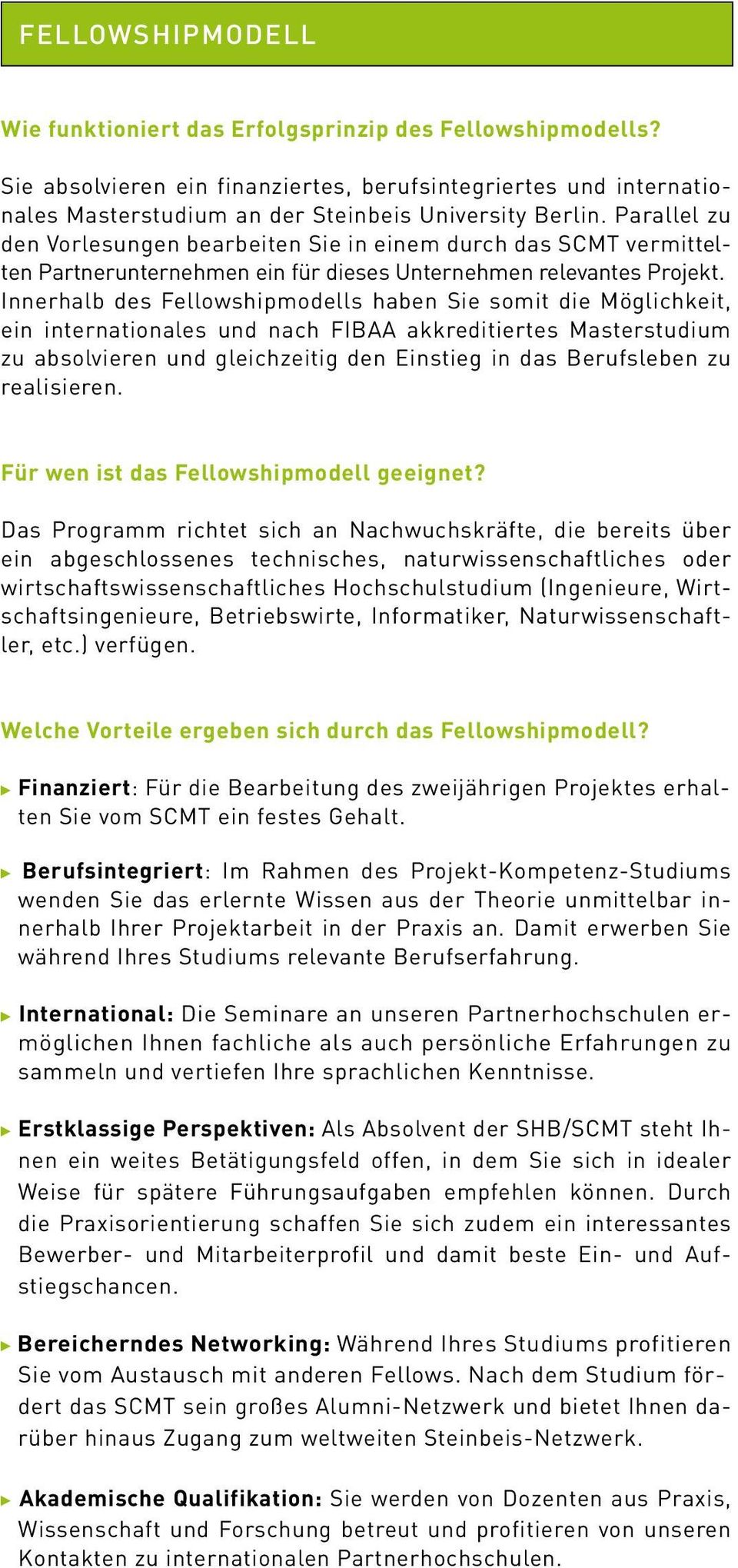 Innerhalb des Fellowshipmodells haben Sie somit die Möglichkeit, ein internationales und nach FIBAA akkreditiertes Masterstudium zu absolvieren und gleichzeitig den Einstieg in das Berufsleben zu