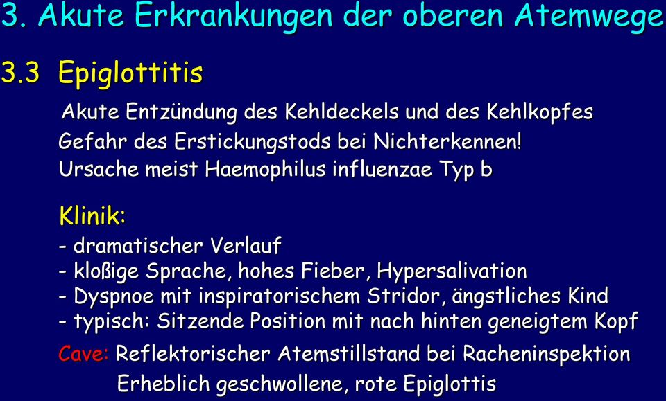 Ursache meist Haemophilus influenzae Typ b Klinik: - dramatischer Verlauf - kloßige Sprache, hohes Fieber, Hypersalivation