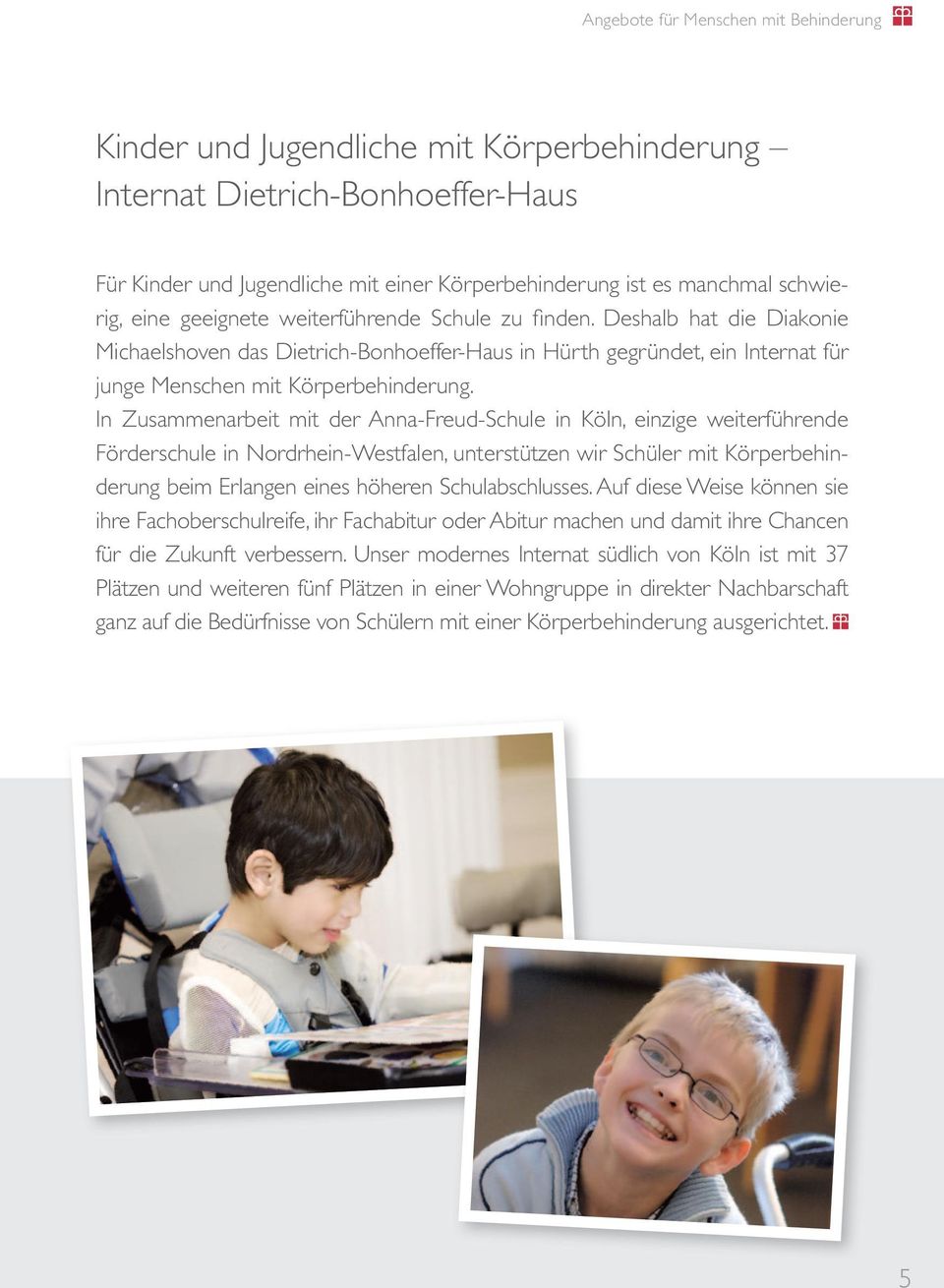 In Zusammenarbeit mit der Anna-Freud-Schule in Köln, einzige weiterführende Förderschule in Nordrhein-Westfalen, unterstützen wir Schüler mit Körperbehinderung beim Erlangen eines höheren