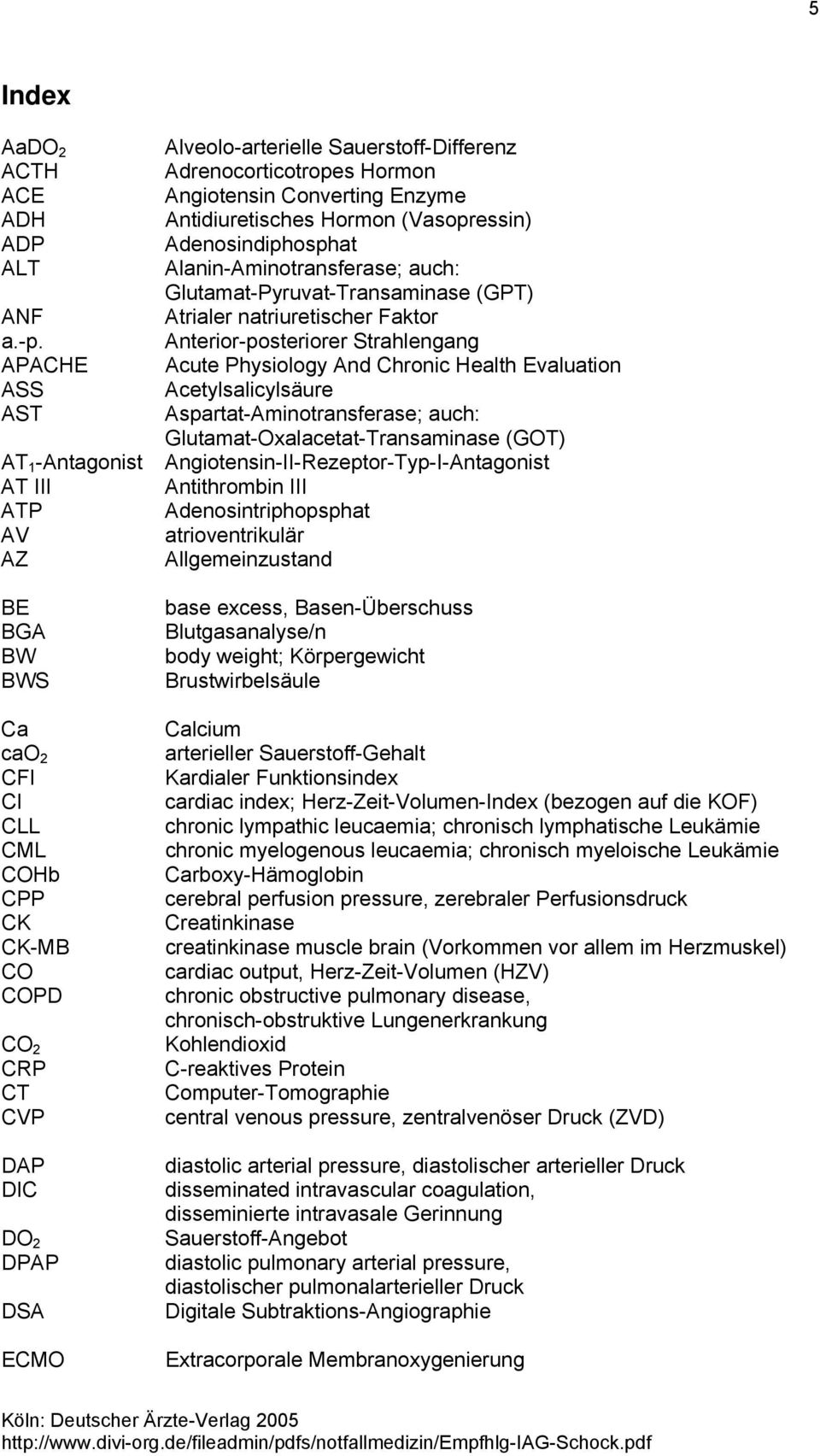 Adrenocorticotropes Hormon Angiotensin Converting Enzyme Antidiuretisches Hormon (Vasopressin) Adenosindiphosphat Alanin-Aminotransferase; auch: Glutamat-Pyruvat-Transaminase (GPT) Atrialer