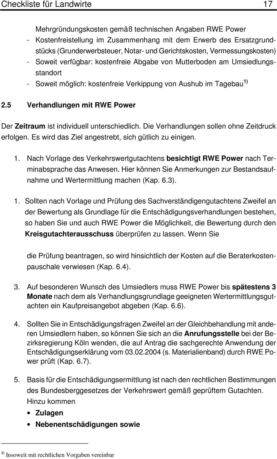 5 Verhandlungen mit RWE Power Der Zeitraum ist individuell unterschiedlich. Die Verhandlungen sollen ohne Zeitdruck erfolgen. Es wird das Ziel angestrebt, sich gütlich zu einigen. 1.