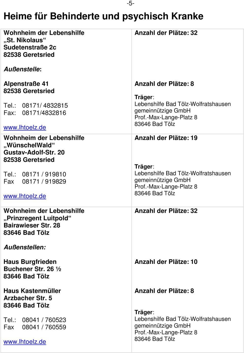 28 Anzahl der Plätze: 8 Lebenshilfe Bad Tölz-Wolfratshausen gemeinnützige GmbH Prof.-Max-Lange-Platz 8 Anzahl der Plätze: 19 Lebenshilfe Bad Tölz-Wolfratshausen gemeinnützige GmbH Prof.