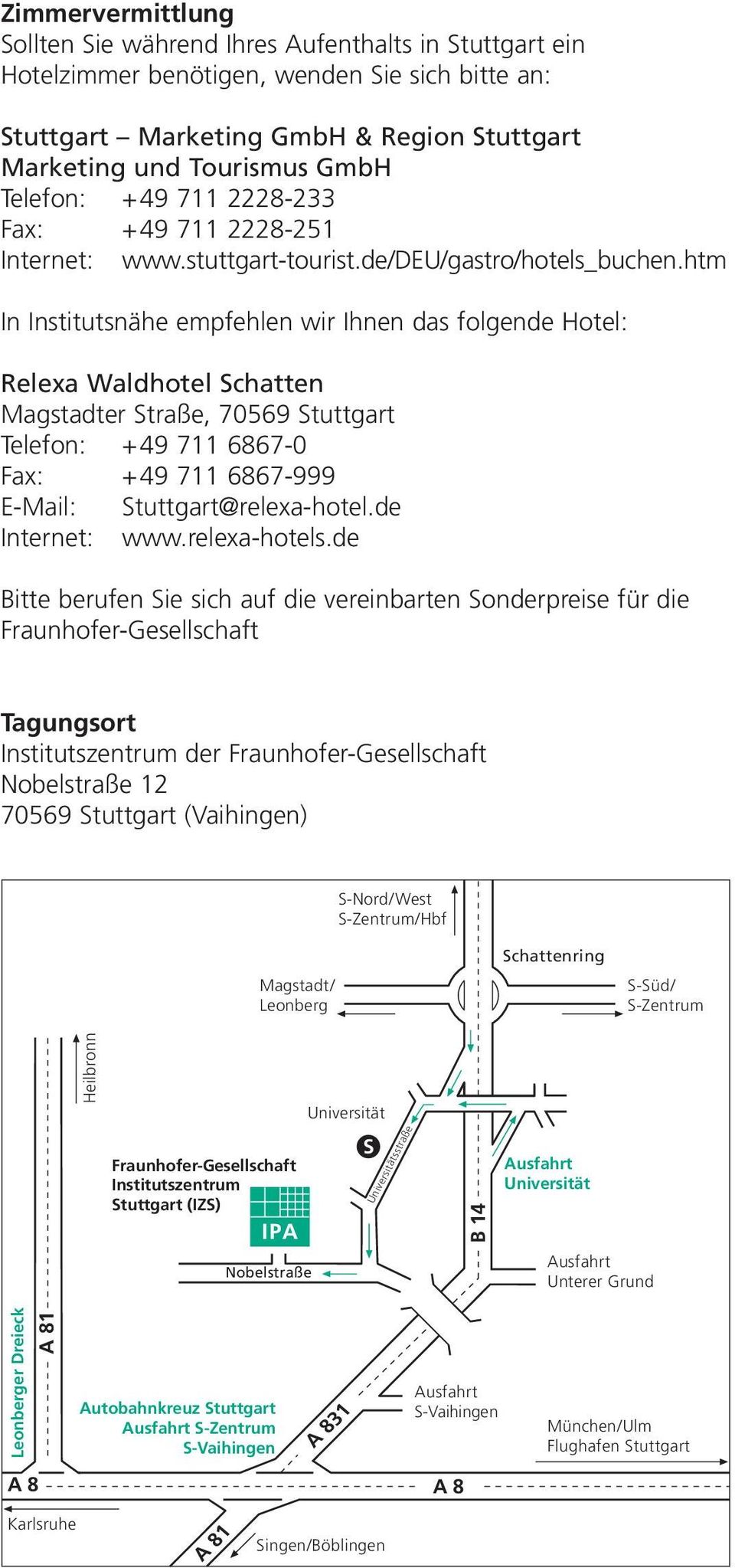 htm In Institutsnähe empfehlen wir Ihnen das folgende Hotel: Relexa Waldhotel Schatten Magstadter Straße, 70569 Stuttgart Telefon: +49 711 6867-0 Fax: +49 711 6867-999 E-Mail: Stuttgart@relexa-hotel.